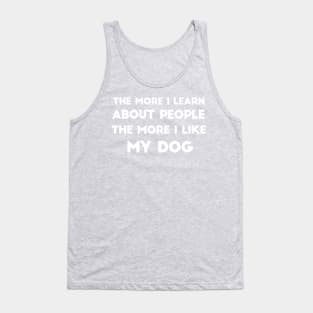 The More I Learn About People, The More I Like My Dog Tank Top